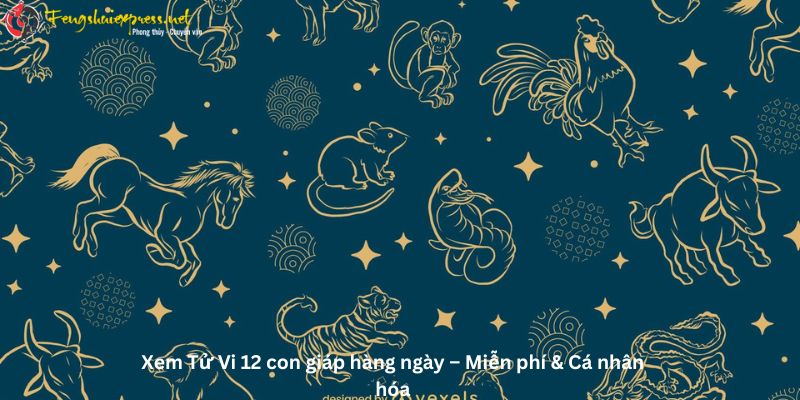 Xem Tử Vi 12 con giáp hàng ngày – Miễn phí & Cá nhân hóa